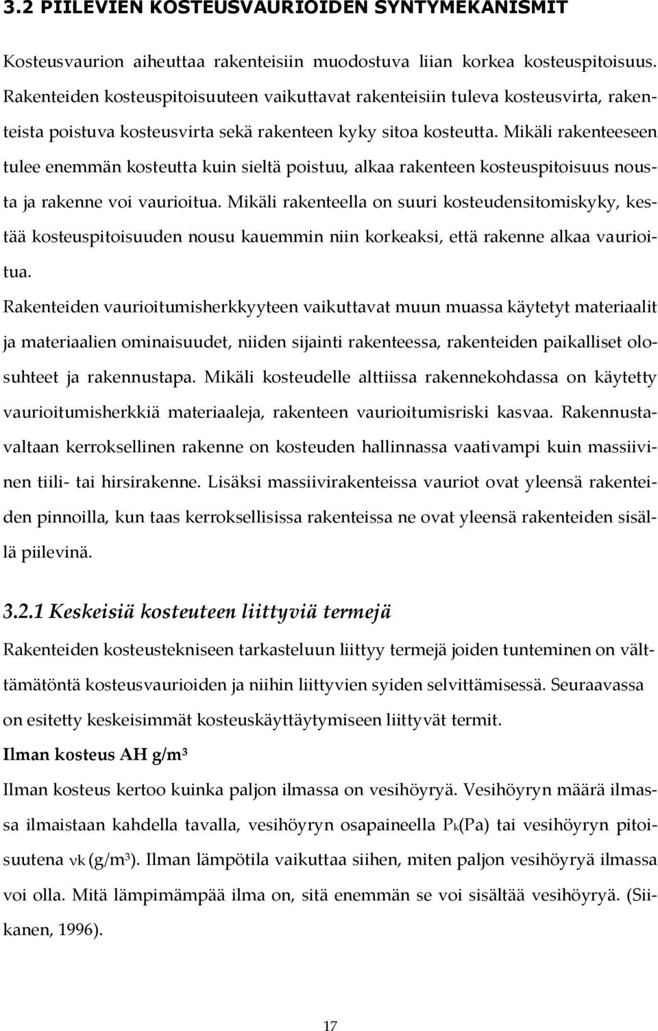 Mikäli rakenteeseen tulee enemmän kosteutta kuin sieltä poistuu, alkaa rakenteen kosteuspitoisuus nousta ja rakenne voi vaurioitua.