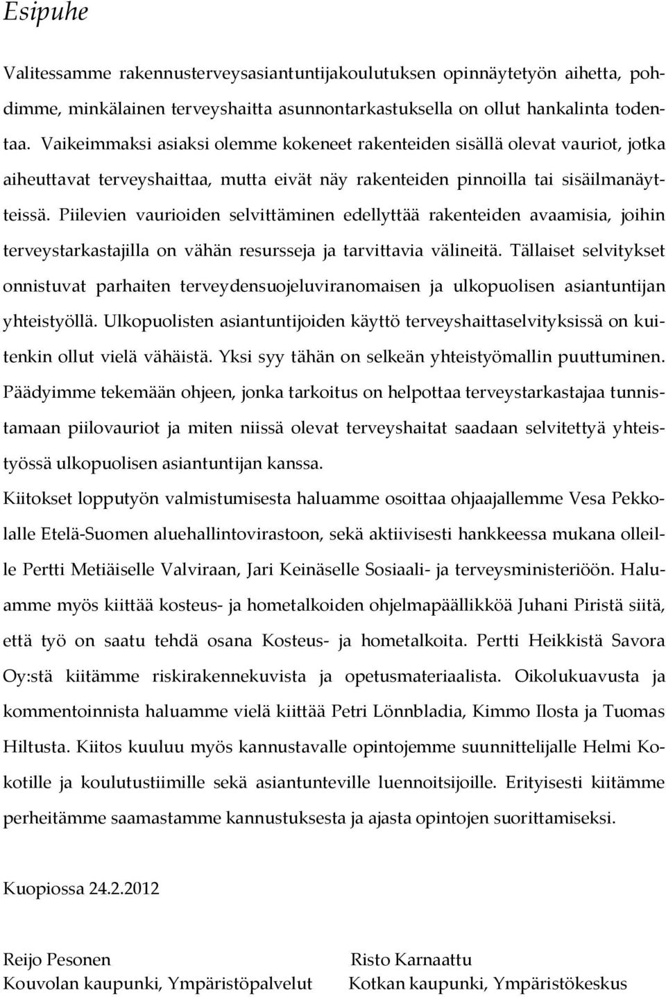 Piilevien vaurioiden selvittäminen edellyttää rakenteiden avaamisia, joihin terveystarkastajilla on vähän resursseja ja tarvittavia välineitä.