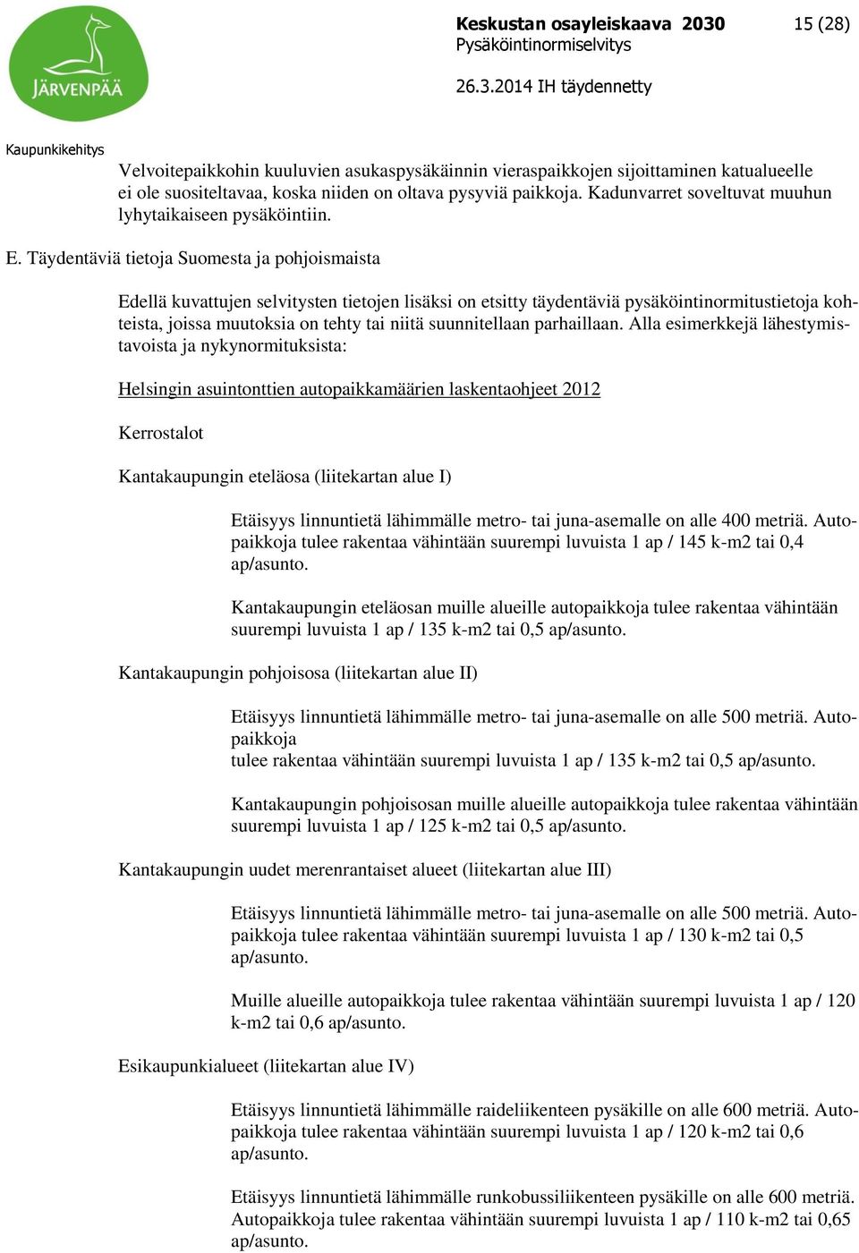 Täydentäviä tietoja Suomesta ja pohjoismaista Edellä kuvattujen selvitysten tietojen lisäksi on etsitty täydentäviä pysäköintinormitustietoja kohteista, joissa muutoksia on tehty tai niitä