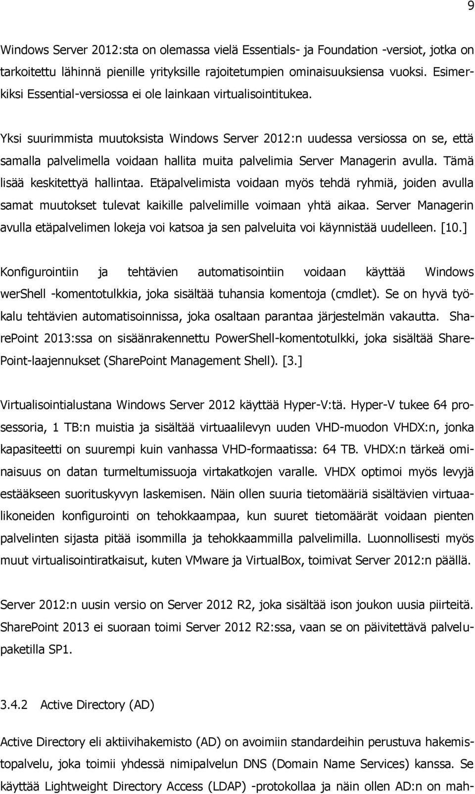 Yksi suurimmista muutoksista Windows Server 2012:n uudessa versiossa on se, että samalla palvelimella voidaan hallita muita palvelimia Server Managerin avulla. Tämä lisää keskitettyä hallintaa.