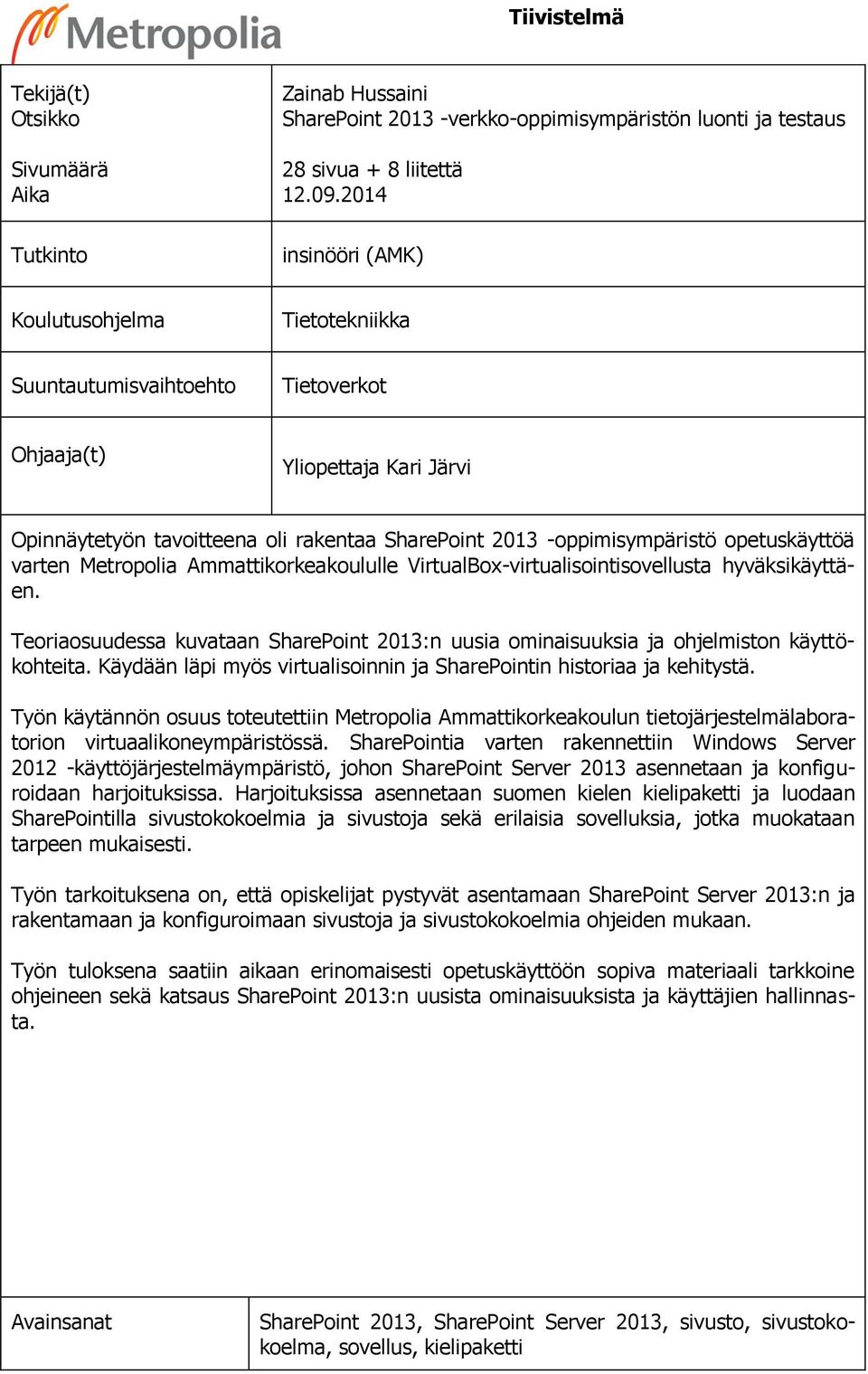 opetuskäyttöä varten Metropolia Ammattikorkeakoululle VirtualBox-virtualisointisovellusta hyväksikäyttäen. Teoriaosuudessa kuvataan SharePoint 2013:n uusia ominaisuuksia ja ohjelmiston käyttökohteita.