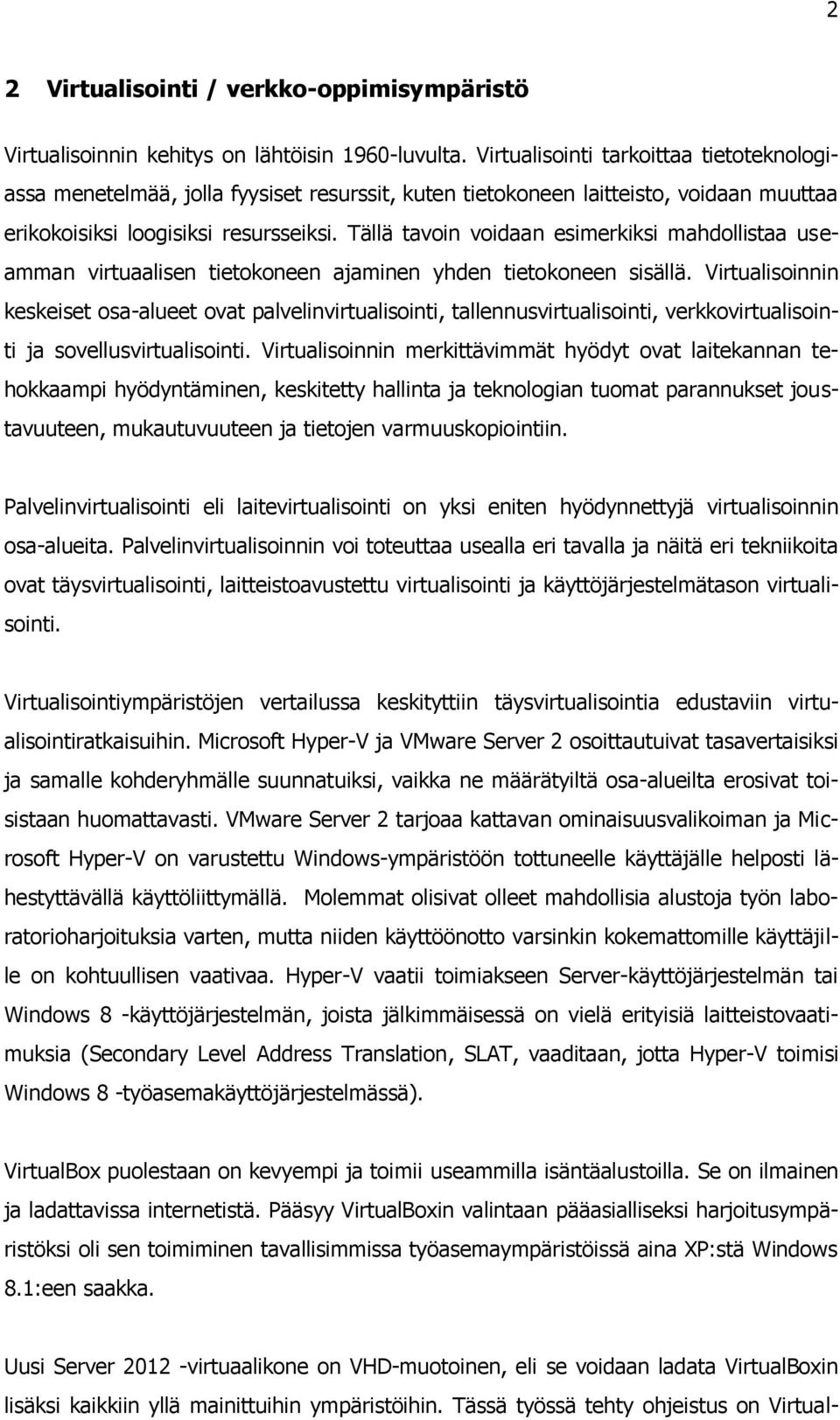 Tällä tavoin voidaan esimerkiksi mahdollistaa useamman virtuaalisen tietokoneen ajaminen yhden tietokoneen sisällä.