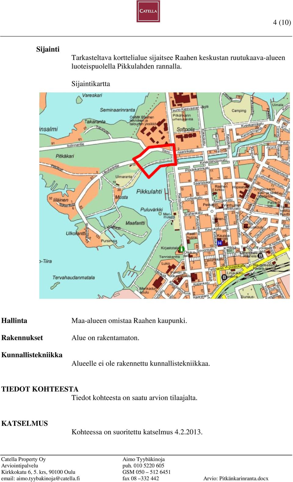 Sijaintikartta Hallinta Rakennukset Kunnallistekniikka Maa-alueen omistaa Raahen kaupunki.