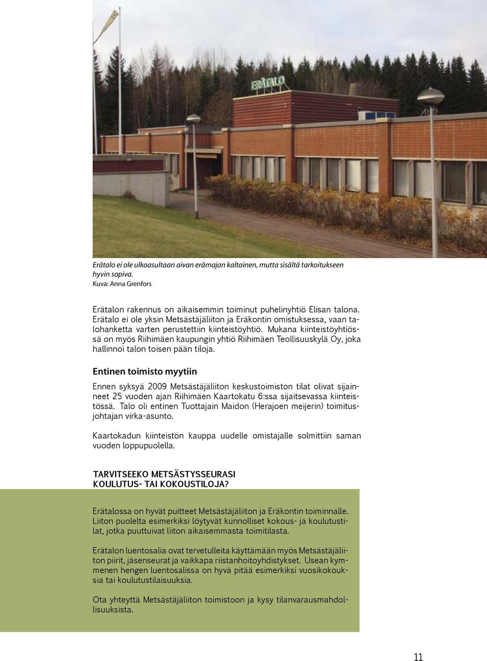 Mukana kiinteistöyhtiössä on myös Riihimäen kaupungin yhtiö Riihimäen Teollisuuskylä Oy, joka hallinnoi talon toisen pään tiloja.