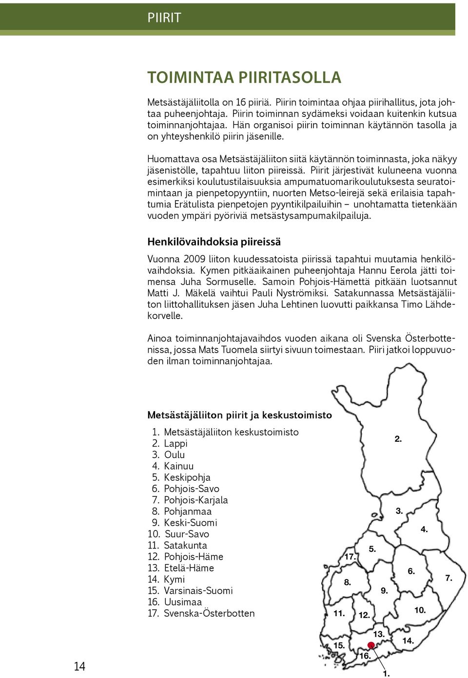 Piirit järjestivät kuluneena vuonna esimerkiksi koulutustilaisuuksia ampumatuomarikoulutuksesta seuratoimintaan ja pienpetopyyntiin, nuorten Metso-leirejä sekä erilaisia tapahtumia Erätulista