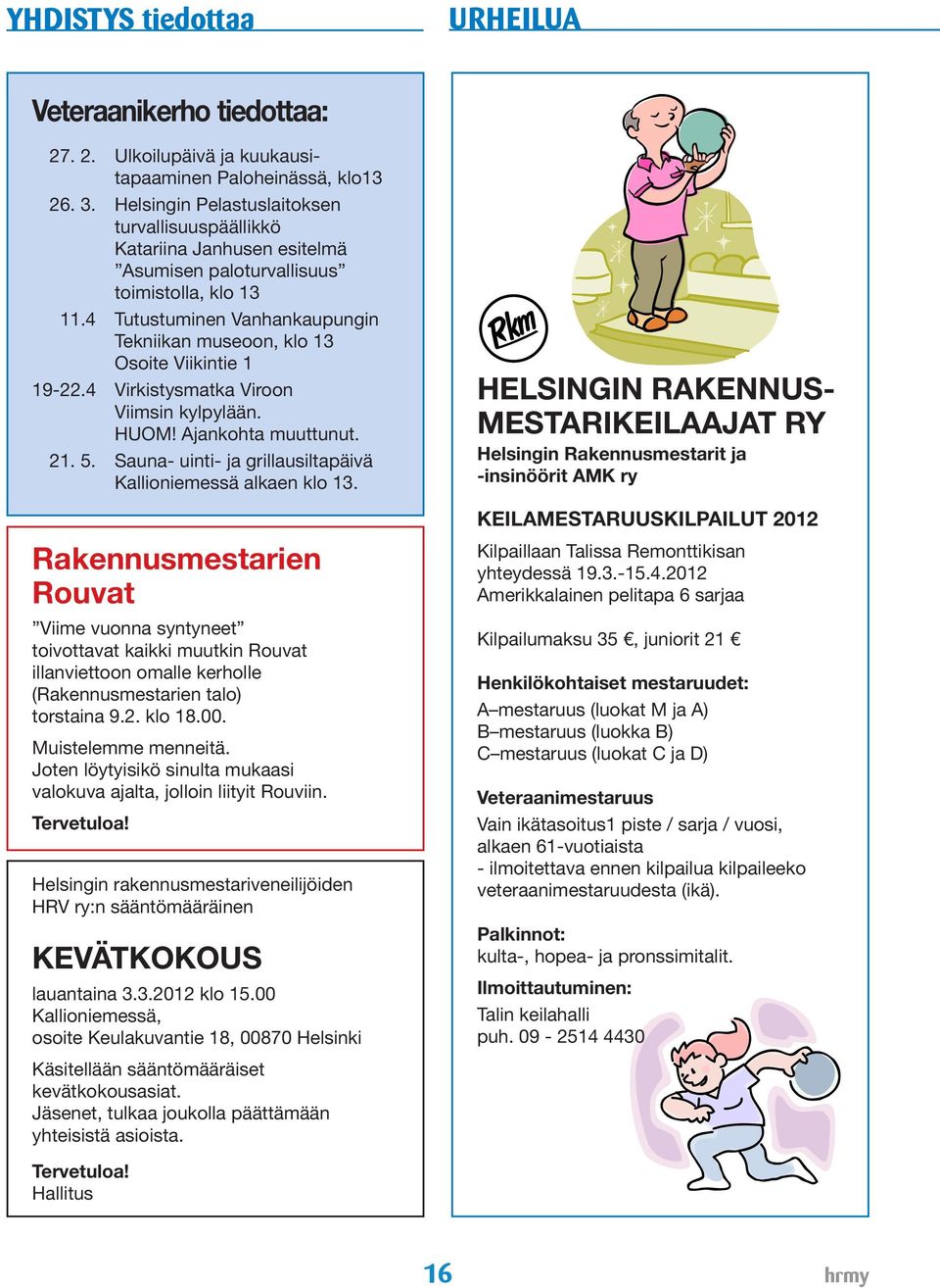 4 Tutustuminen Vanhankaupungin Tekniikan museoon, klo 13 Osoite Viikintie 1 19-22.4 Virkistysmatka Viroon Viimsin kylpylään. HUOM! Ajankohta muuttunut. 21. 5.