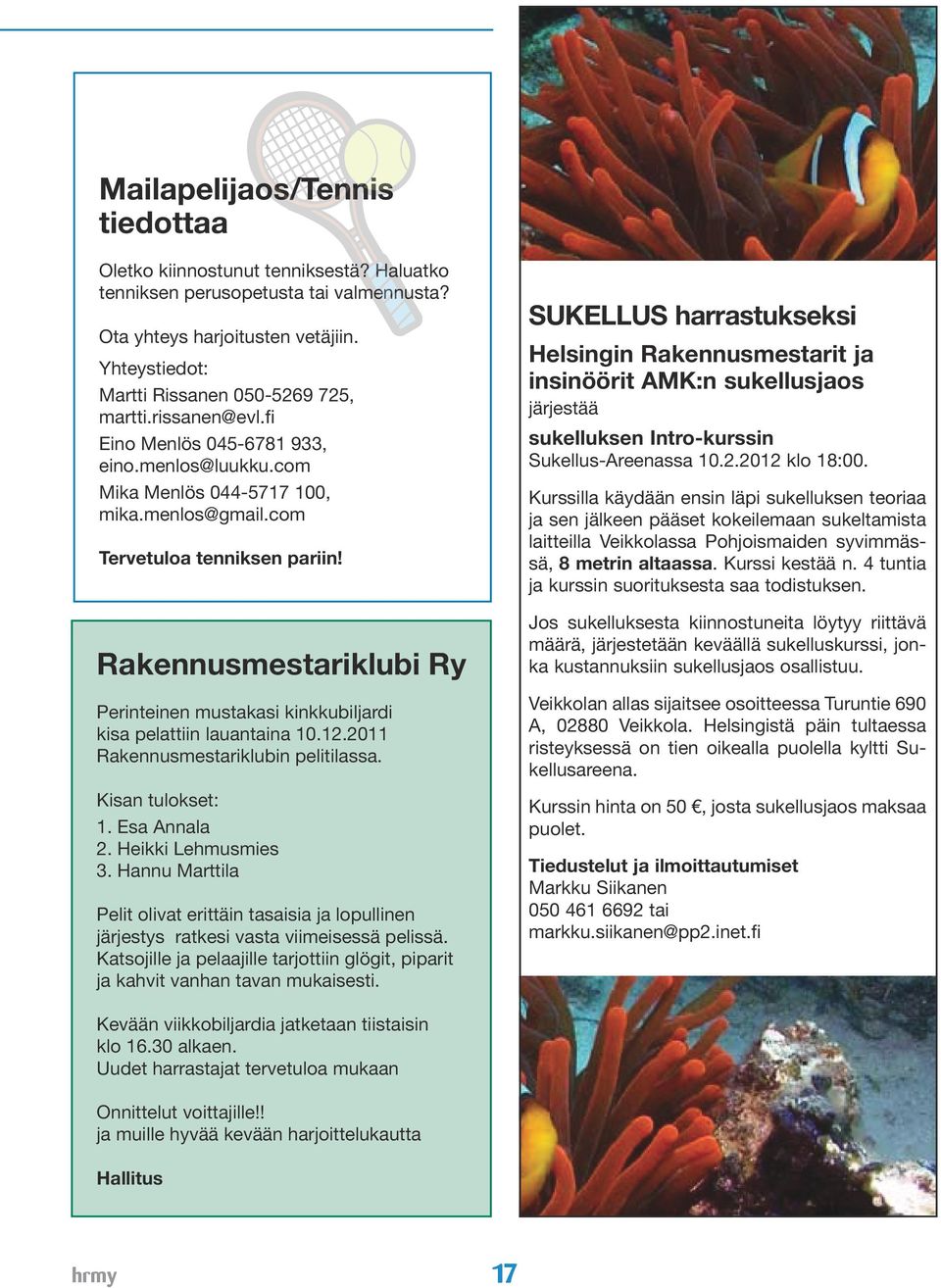 Rakennusmestariklubi Ry Perinteinen mustakasi kinkkubiljardi kisa pelattiin lauantaina 10.12.2011 Rakennusmestariklubin pelitilassa. Kisan tulokset: 1. Esa Annala 2. Heikki Lehmusmies 3.