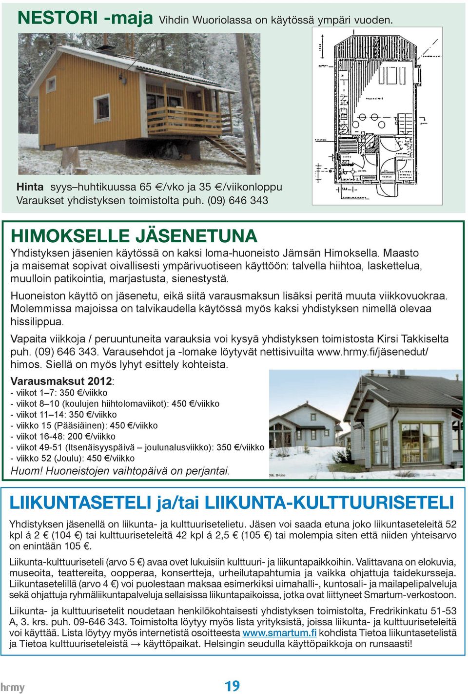 Maasto ja maisemat sopivat oivallisesti ympärivuotiseen käyttöön: talvella hiihtoa, laskettelua, muulloin patikointia, marjastusta, sienestystä.