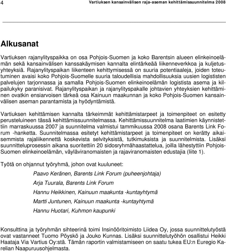 Rajanylityspaikan liikenteen kehittymisessä on suuria potentiaaleja, joiden toteutuminen avaisi koko Pohjois-Suomelle suuria taloudellisia mahdollisuuksia uusien logististen palvelujen tarjonnassa ja