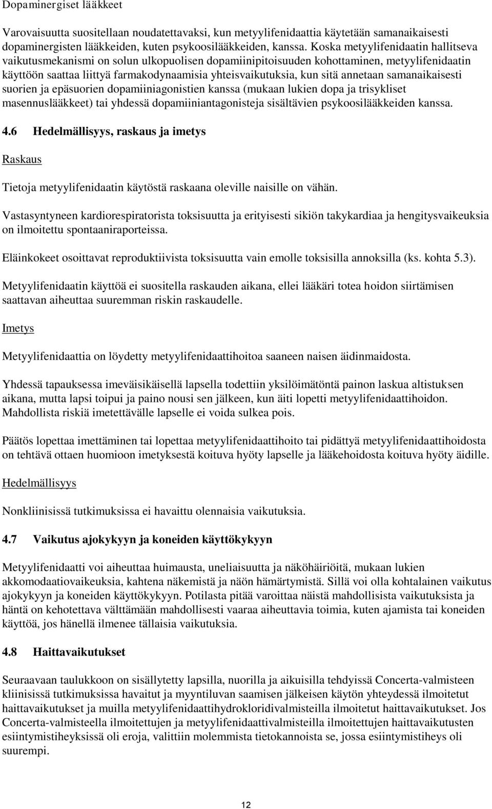 annetaan samanaikaisesti suorien ja epäsuorien dopamiiniagonistien kanssa (mukaan lukien dopa ja trisykliset masennuslääkkeet) tai yhdessä dopamiiniantagonisteja sisältävien psykoosilääkkeiden kanssa.