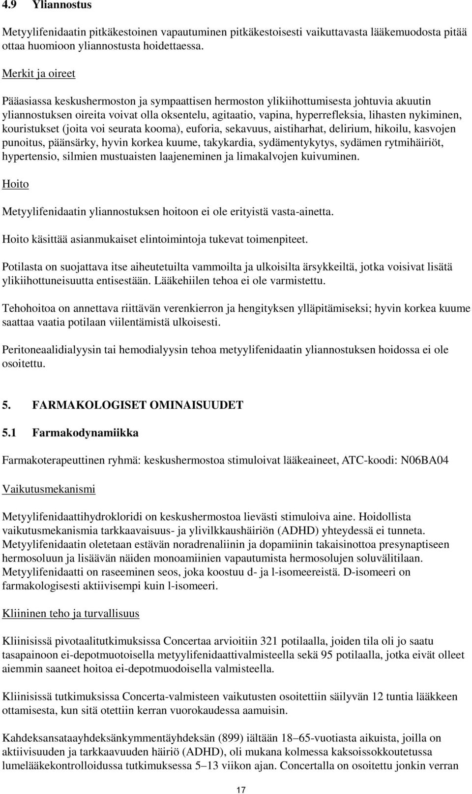 nykiminen, kouristukset (joita voi seurata kooma), euforia, sekavuus, aistiharhat, delirium, hikoilu, kasvojen punoitus, päänsärky, hyvin korkea kuume, takykardia, sydämentykytys, sydämen