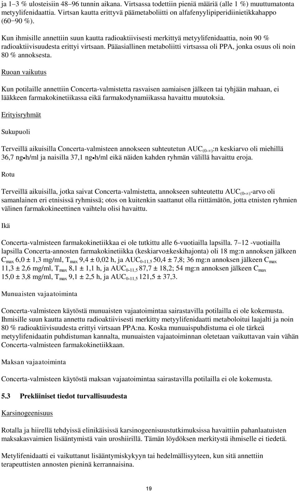 Kun ihmisille annettiin suun kautta radioaktiivisesti merkittyä metyylifenidaattia, noin 90 % radioaktiivisuudesta erittyi virtsaan.