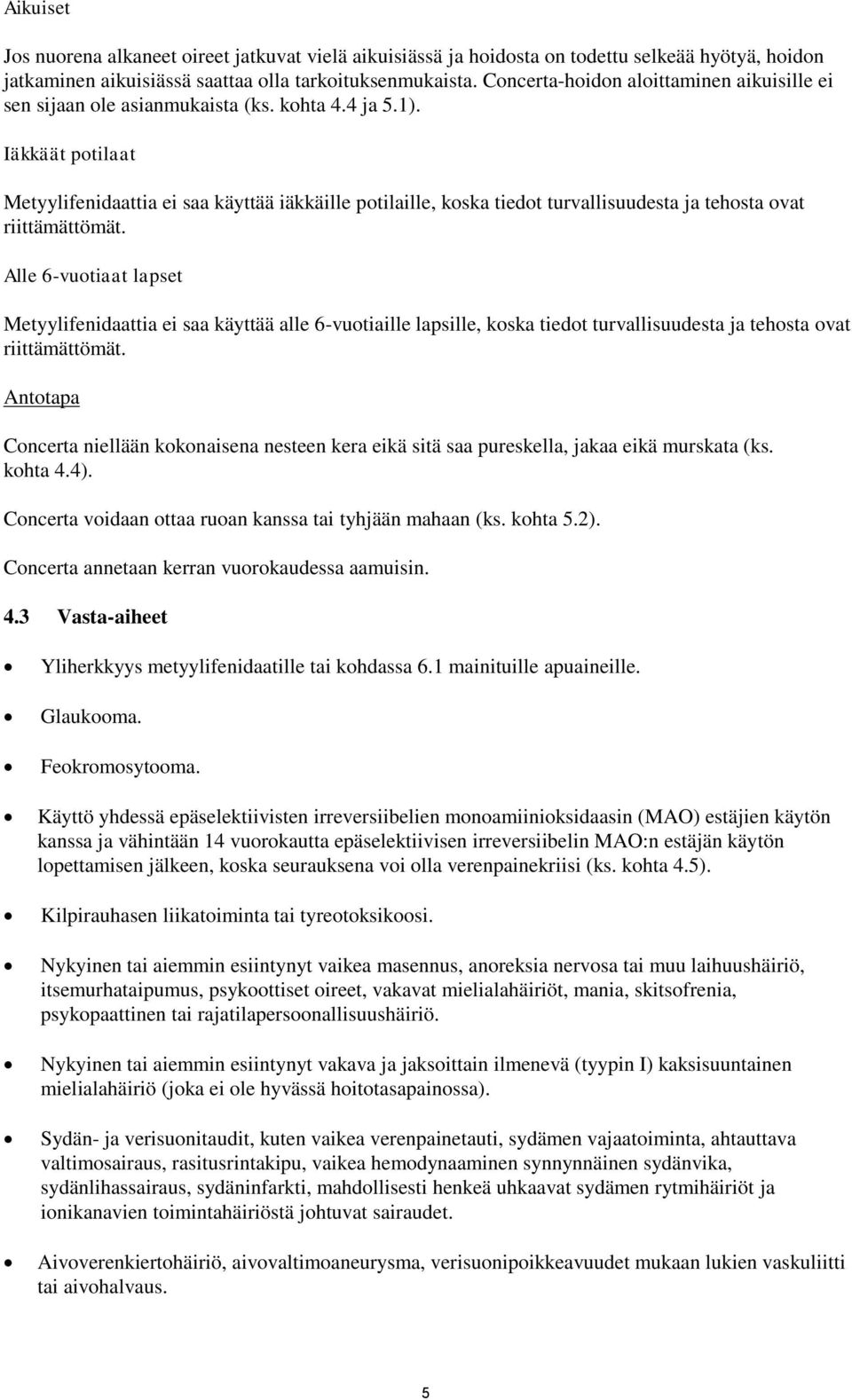 Iäkkäät potilaat Metyylifenidaattia ei saa käyttää iäkkäille potilaille, koska tiedot turvallisuudesta ja tehosta ovat riittämättömät.