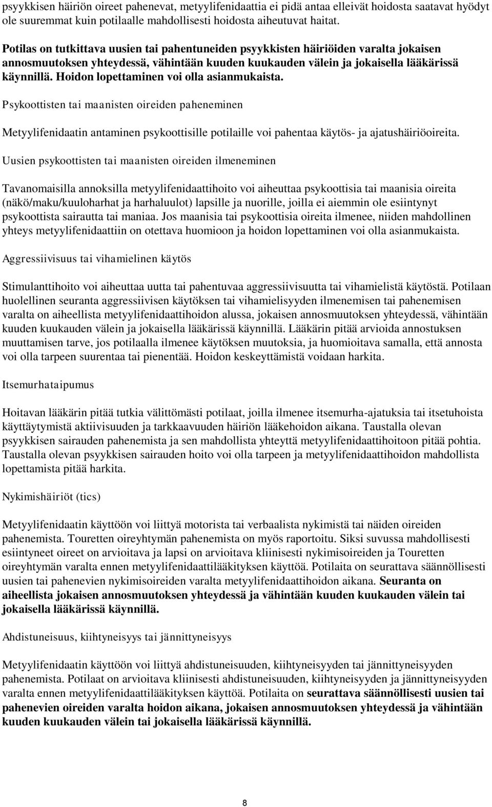 Hoidon lopettaminen voi olla asianmukaista. Psykoottisten tai maanisten oireiden paheneminen Metyylifenidaatin antaminen psykoottisille potilaille voi pahentaa käytös- ja ajatushäiriöoireita.