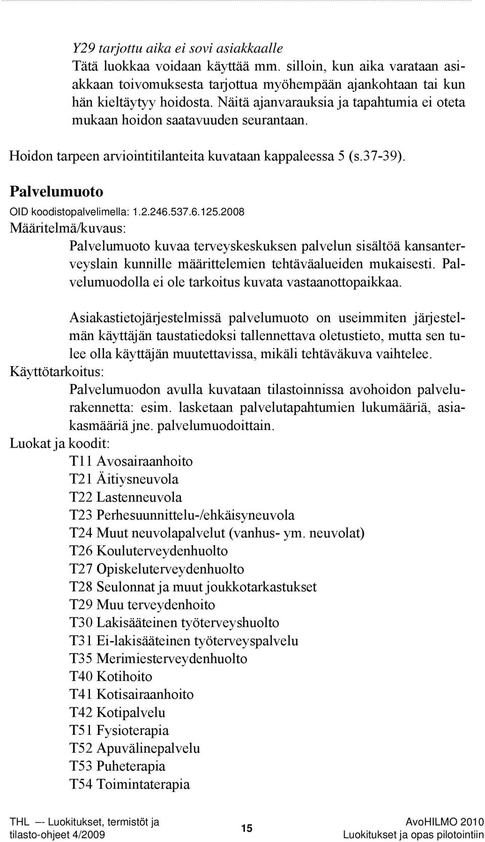 537.6.125.2008 Määritelmä/kuvaus: Palvelumuoto kuvaa terveyskeskuksen palvelun sisältöä kansanterveyslain kunnille määrittelemien tehtäväalueiden mukaisesti.