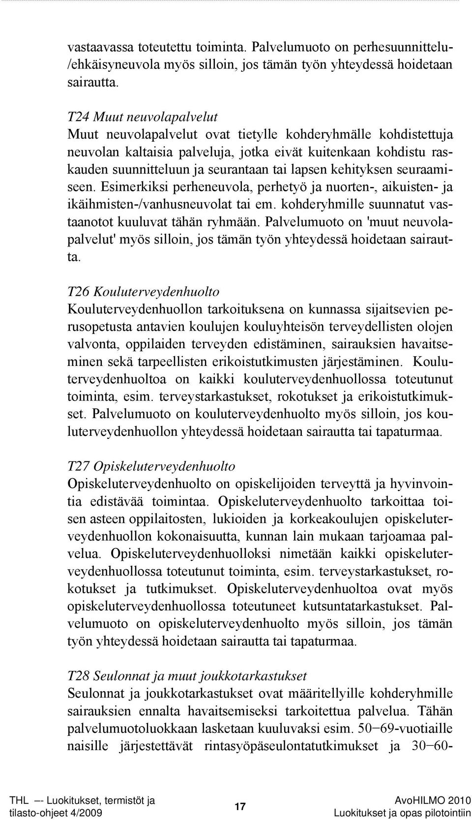 kehityksen seuraamiseen. Esimerkiksi perheneuvola, perhetyö ja nuorten-, aikuisten- ja ikäihmisten-/vanhusneuvolat tai em. kohderyhmille suunnatut vastaanotot kuuluvat tähän ryhmään.