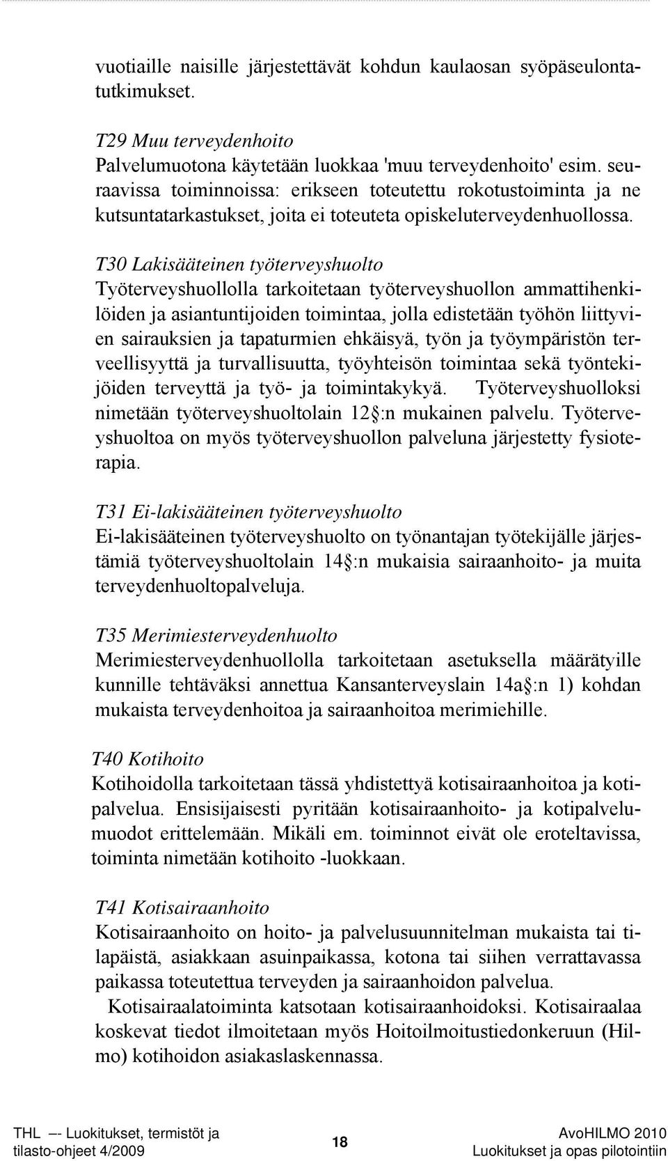 T30 Lakisääteinen työterveyshuolto Työterveyshuollolla tarkoitetaan työterveyshuollon ammattihenkilöiden ja asiantuntijoiden toimintaa, jolla edistetään työhön liittyvien sairauksien ja tapaturmien