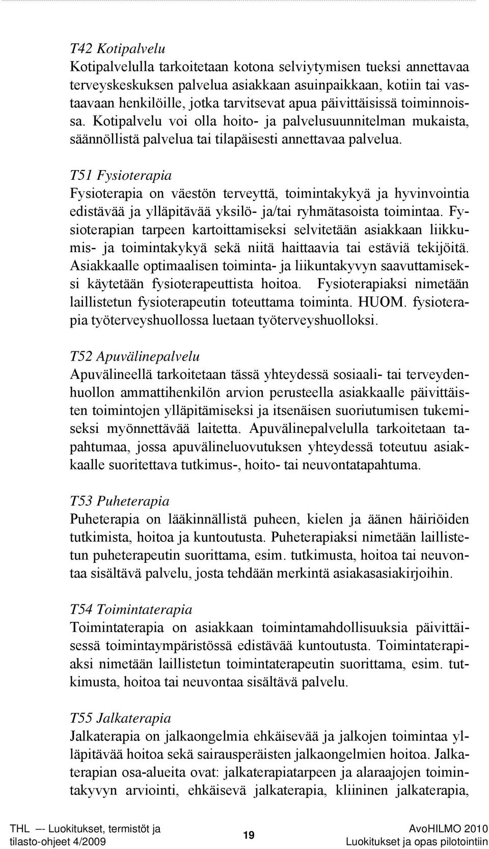 T51 Fysioterapia Fysioterapia on väestön terveyttä, toimintakykyä ja hyvinvointia edistävää ja ylläpitävää yksilö- ja/tai ryhmätasoista toimintaa.