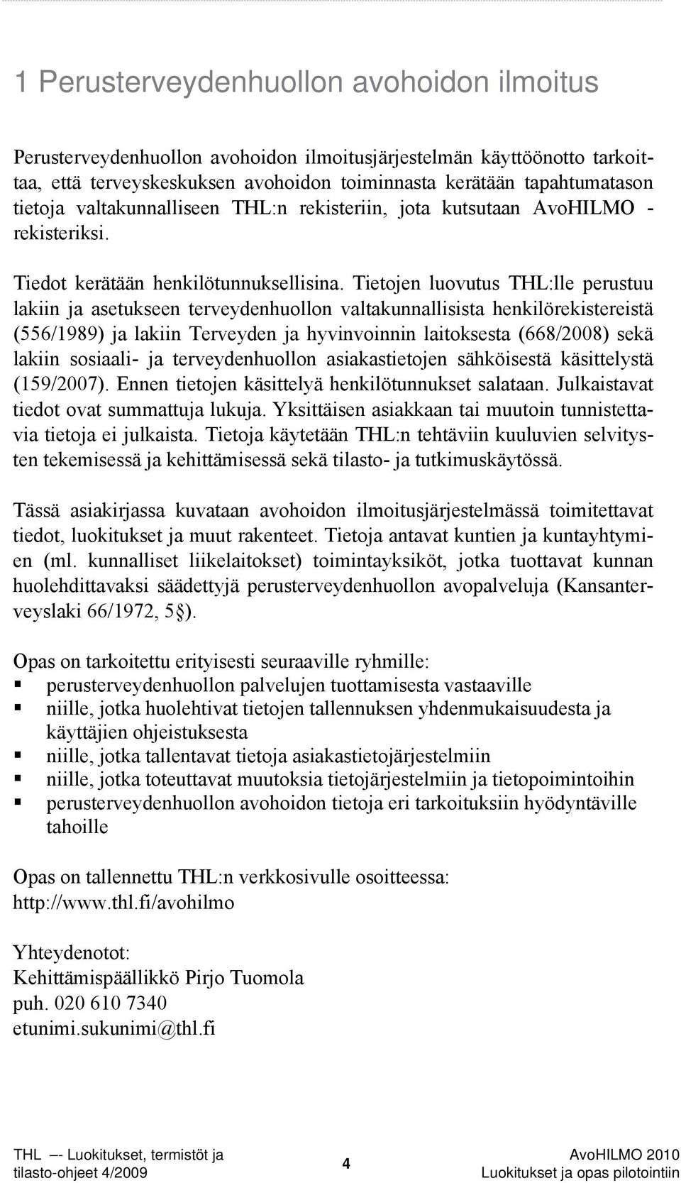 Tietojen luovutus THL:lle perustuu lakiin ja asetukseen terveydenhuollon valtakunnallisista henkilörekistereistä (556/1989) ja lakiin Terveyden ja hyvinvoinnin laitoksesta (668/2008) sekä lakiin