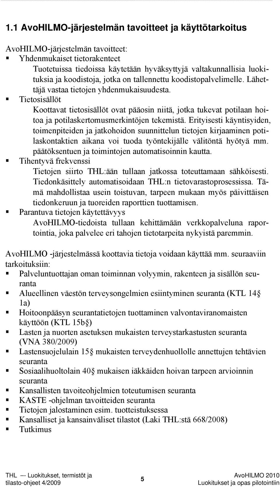 Tietosisällöt Koottavat tietosisällöt ovat pääosin niitä, jotka tukevat potilaan hoitoa ja potilaskertomusmerkintöjen tekemistä.