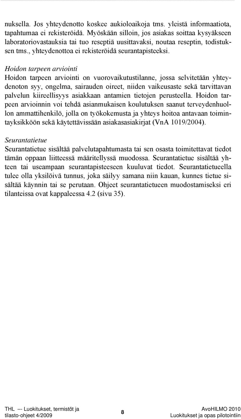 Hoidon tarpeen arviointi Hoidon tarpeen arviointi on vuorovaikutustilanne, jossa selvitetään yhteydenoton syy, ongelma, sairauden oireet, niiden vaikeusaste sekä tarvittavan palvelun kiireellisyys