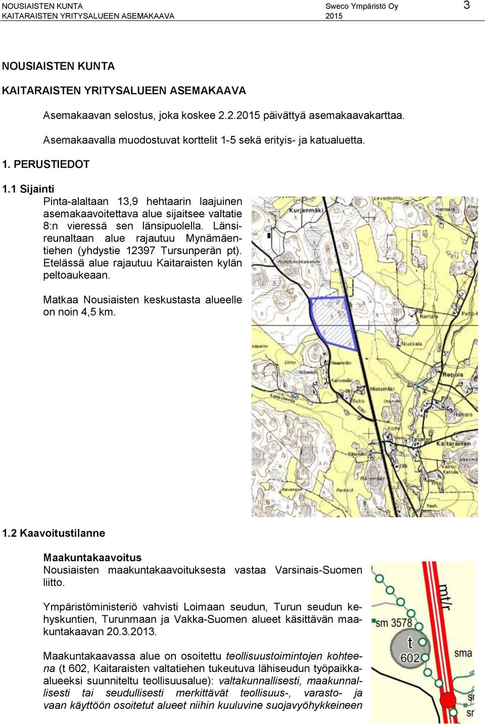 1 Sijainti Pinta-alaltaan 13,9 hehtaarin laajuinen asemakaavoitettava alue sijaitsee valtatie 8:n vieressä sen länsipuolella.