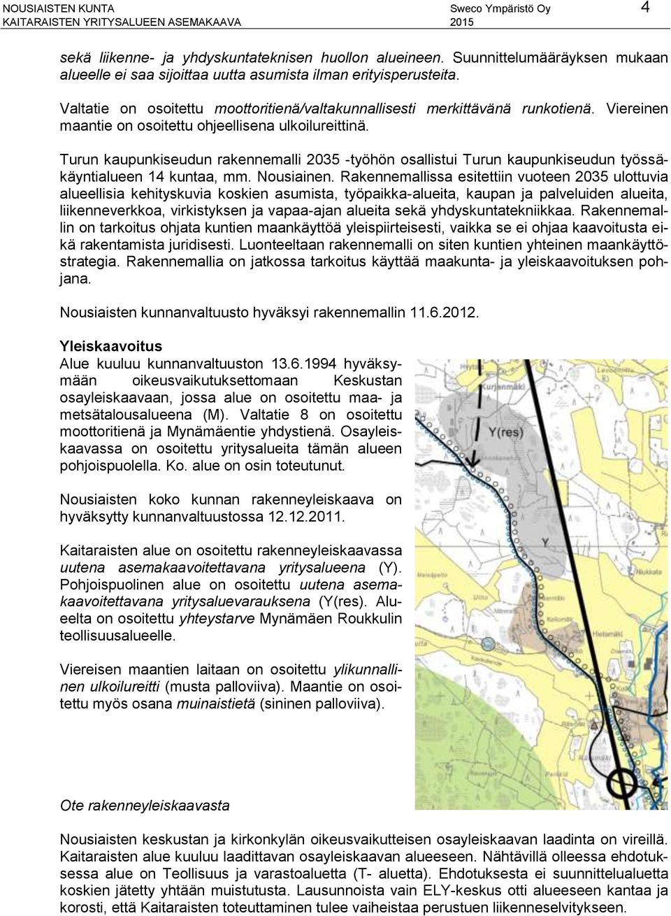 Turun kaupunkiseudun rakennemalli 2035 -työhön osallistui Turun kaupunkiseudun työssäkäyntialueen 14 kuntaa, mm. Nousiainen.