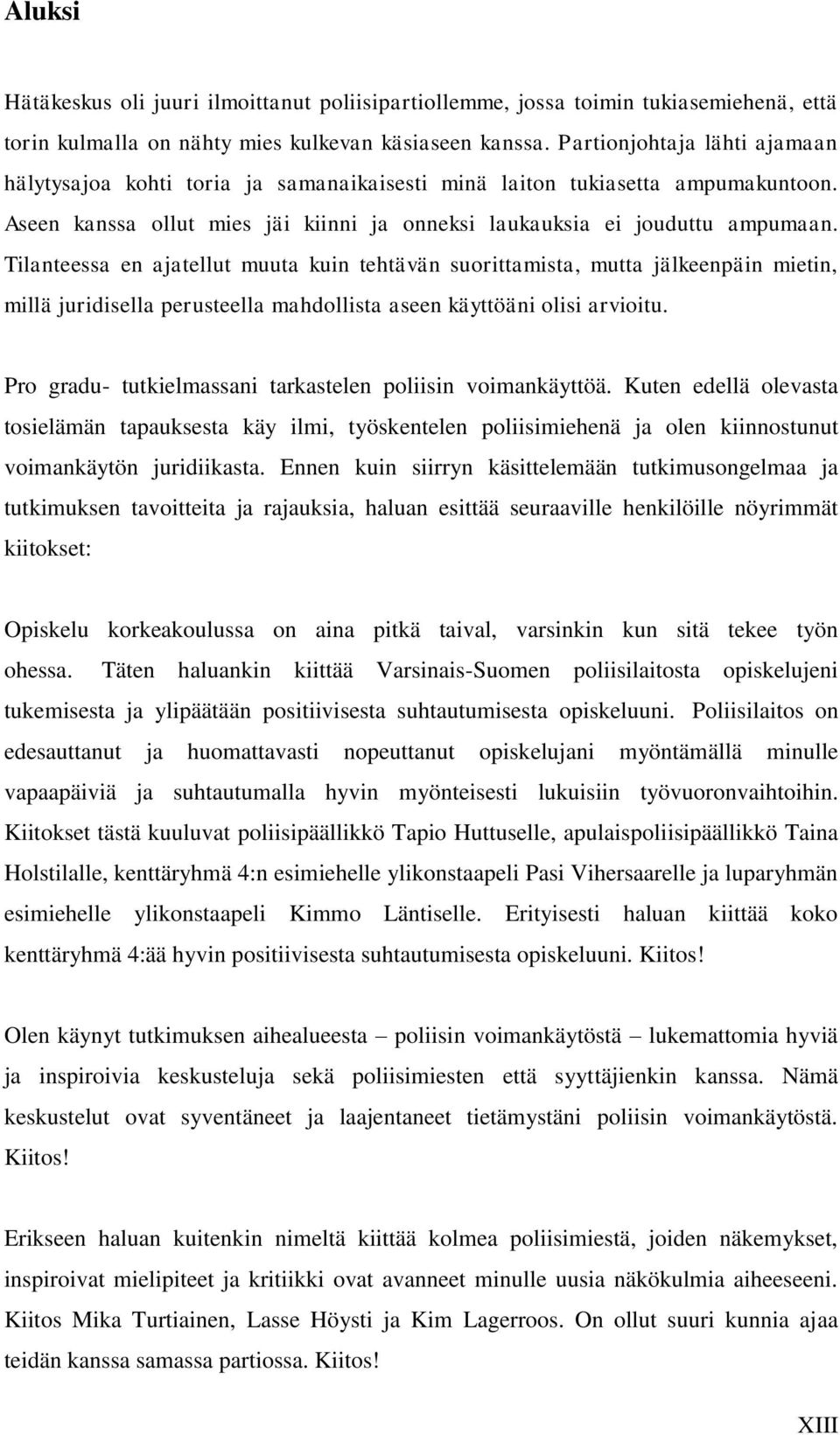 Tilanteessa en ajatellut muuta kuin tehtävän suorittamista, mutta jälkeenpäin mietin, millä juridisella perusteella mahdollista aseen käyttöäni olisi arvioitu.