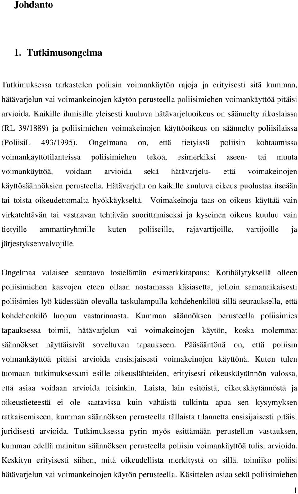 Kaikille ihmisille yleisesti kuuluva hätävarjeluoikeus on säännelty rikoslaissa (RL 39/1889) ja poliisimiehen voimakeinojen käyttöoikeus on säännelty poliisilaissa (PoliisiL 493/1995).