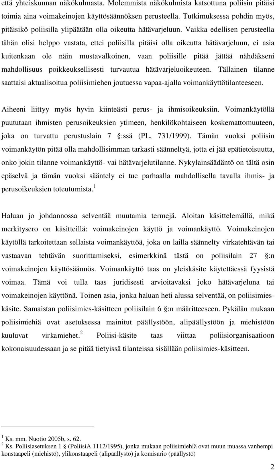 Vaikka edellisen perusteella tähän olisi helppo vastata, ettei poliisilla pitäisi olla oikeutta hätävarjeluun, ei asia kuitenkaan ole näin mustavalkoinen, vaan poliisille pitää jättää nähdäkseni