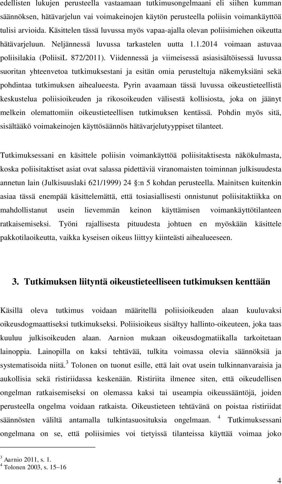 Viidennessä ja viimeisessä asiasisältöisessä luvussa suoritan yhteenvetoa tutkimuksestani ja esitän omia perusteltuja näkemyksiäni sekä pohdintaa tutkimuksen aihealueesta.