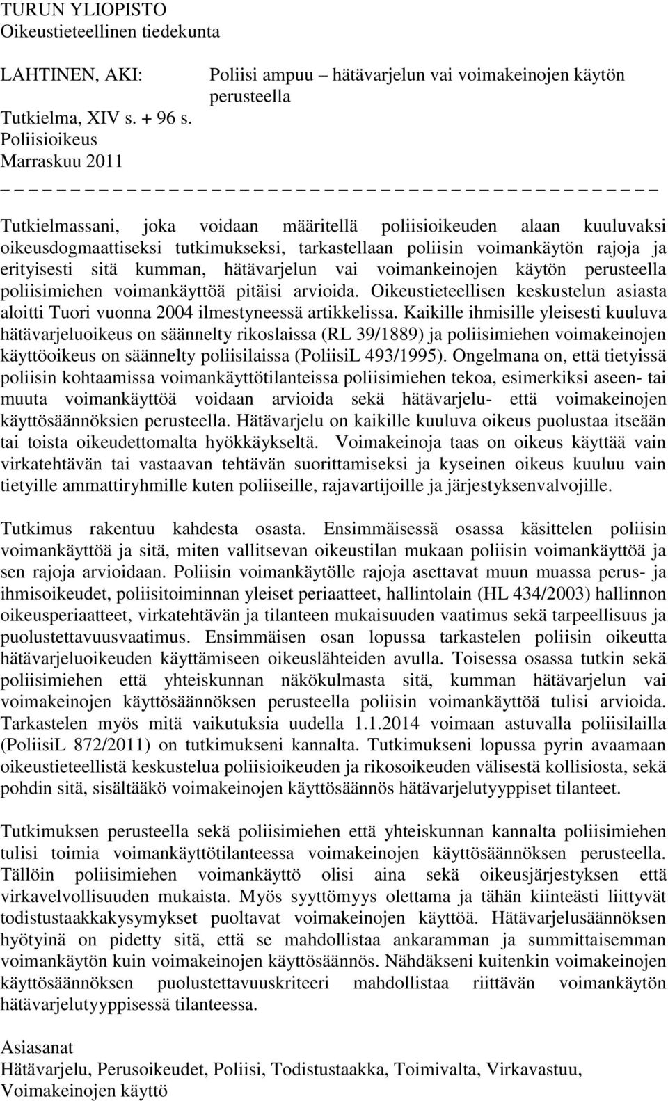 sitä kumman, hätävarjelun vai voimankeinojen käytön perusteella poliisimiehen voimankäyttöä pitäisi arvioida.
