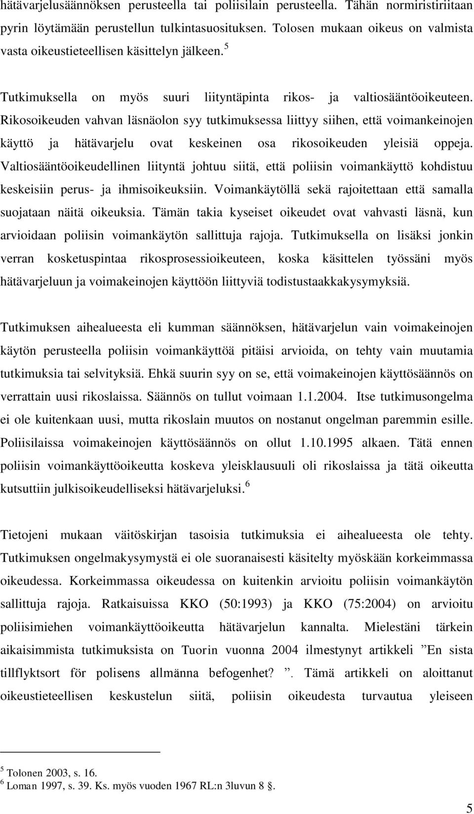 Rikosoikeuden vahvan läsnäolon syy tutkimuksessa liittyy siihen, että voimankeinojen käyttö ja hätävarjelu ovat keskeinen osa rikosoikeuden yleisiä oppeja.