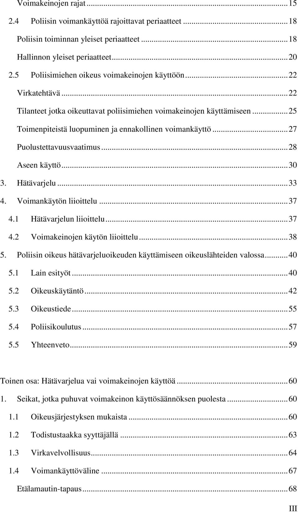 .. 27 Puolustettavuusvaatimus... 28 Aseen käyttö... 30 3. Hätävarjelu... 33 4. Voimankäytön liioittelu... 37 4.1 Hätävarjelun liioittelu... 37 4.2 Voimakeinojen käytön liioittelu... 38 5.