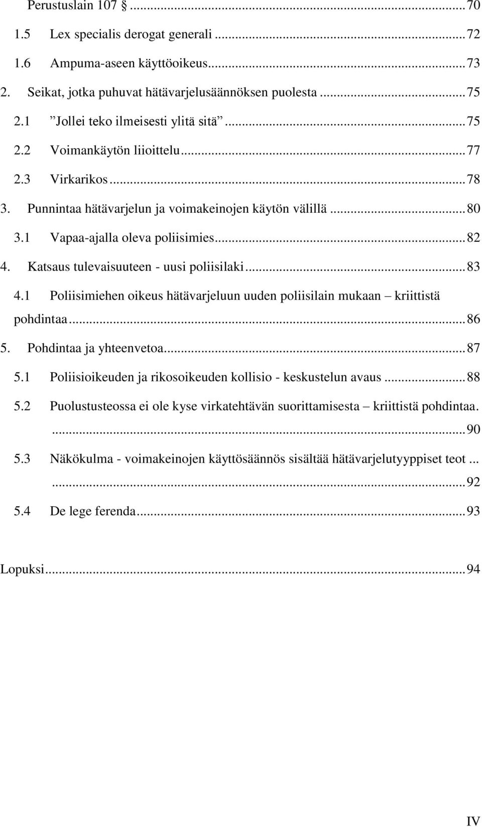 Katsaus tulevaisuuteen - uusi poliisilaki... 83 4.1 Poliisimiehen oikeus hätävarjeluun uuden poliisilain mukaan kriittistä pohdintaa... 86 5. Pohdintaa ja yhteenvetoa... 87 5.