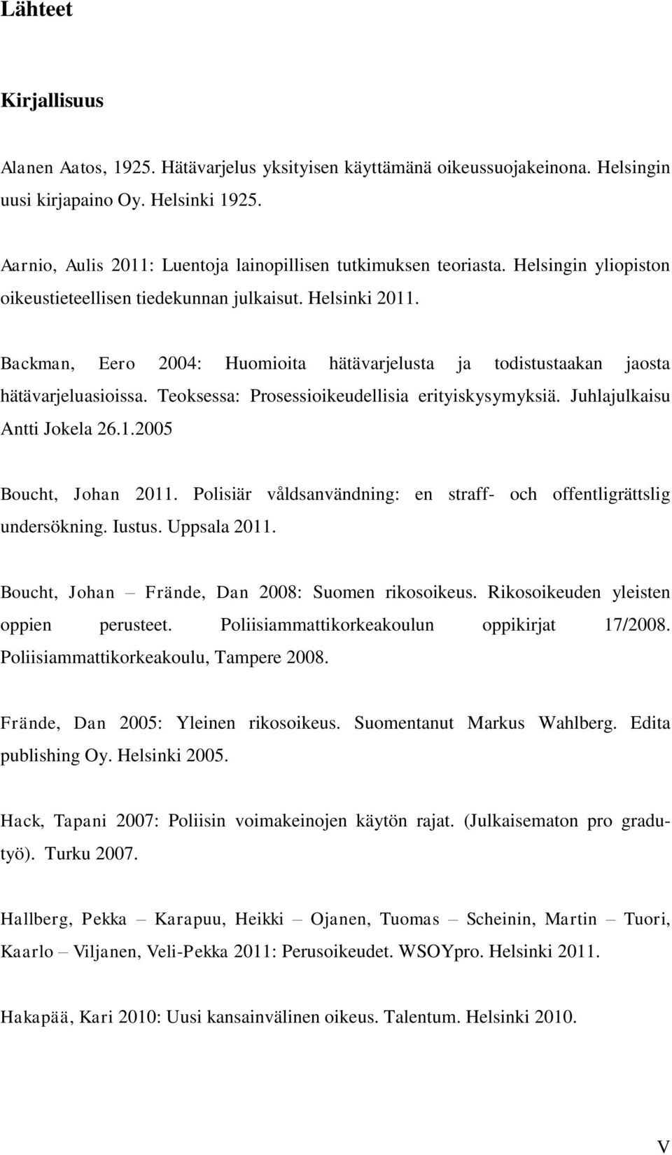 Backman, Eero 2004: Huomioita hätävarjelusta ja todistustaakan jaosta hätävarjeluasioissa. Teoksessa: Prosessioikeudellisia erityiskysymyksiä. Juhlajulkaisu Antti Jokela 26.1.2005 Boucht, Johan 2011.