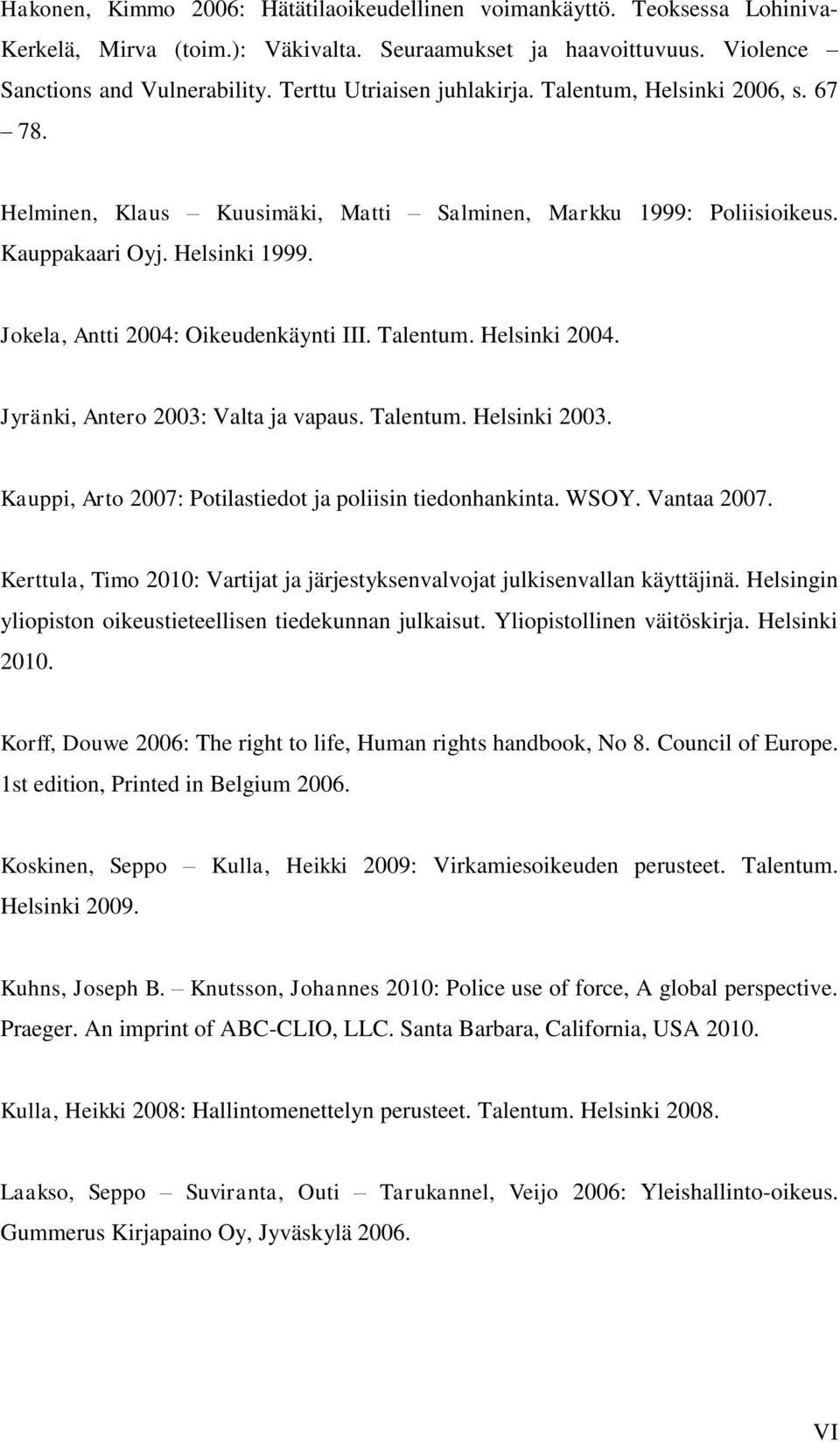 Jokela, Antti 2004: Oikeudenkäynti III. Talentum. Helsinki 2004. Jyränki, Antero 2003: Valta ja vapaus. Talentum. Helsinki 2003. Kauppi, Arto 2007: Potilastiedot ja poliisin tiedonhankinta. WSOY.