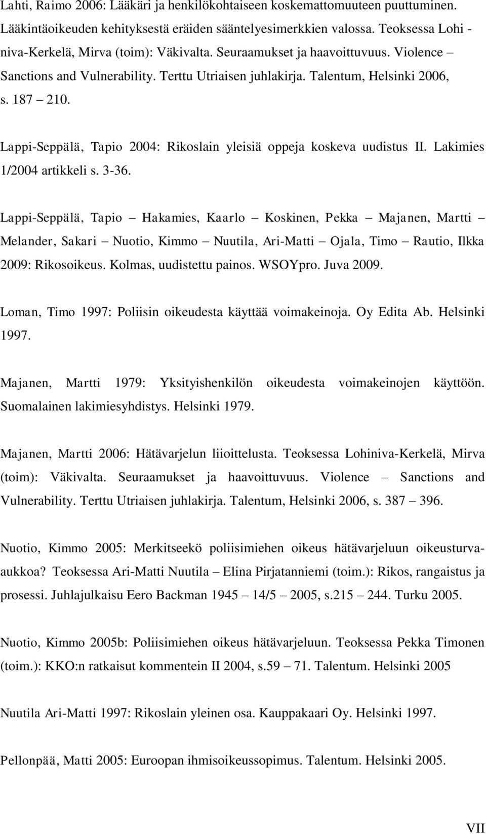 Lappi-Seppälä, Tapio 2004: Rikoslain yleisiä oppeja koskeva uudistus II. Lakimies 1/2004 artikkeli s. 3-36.