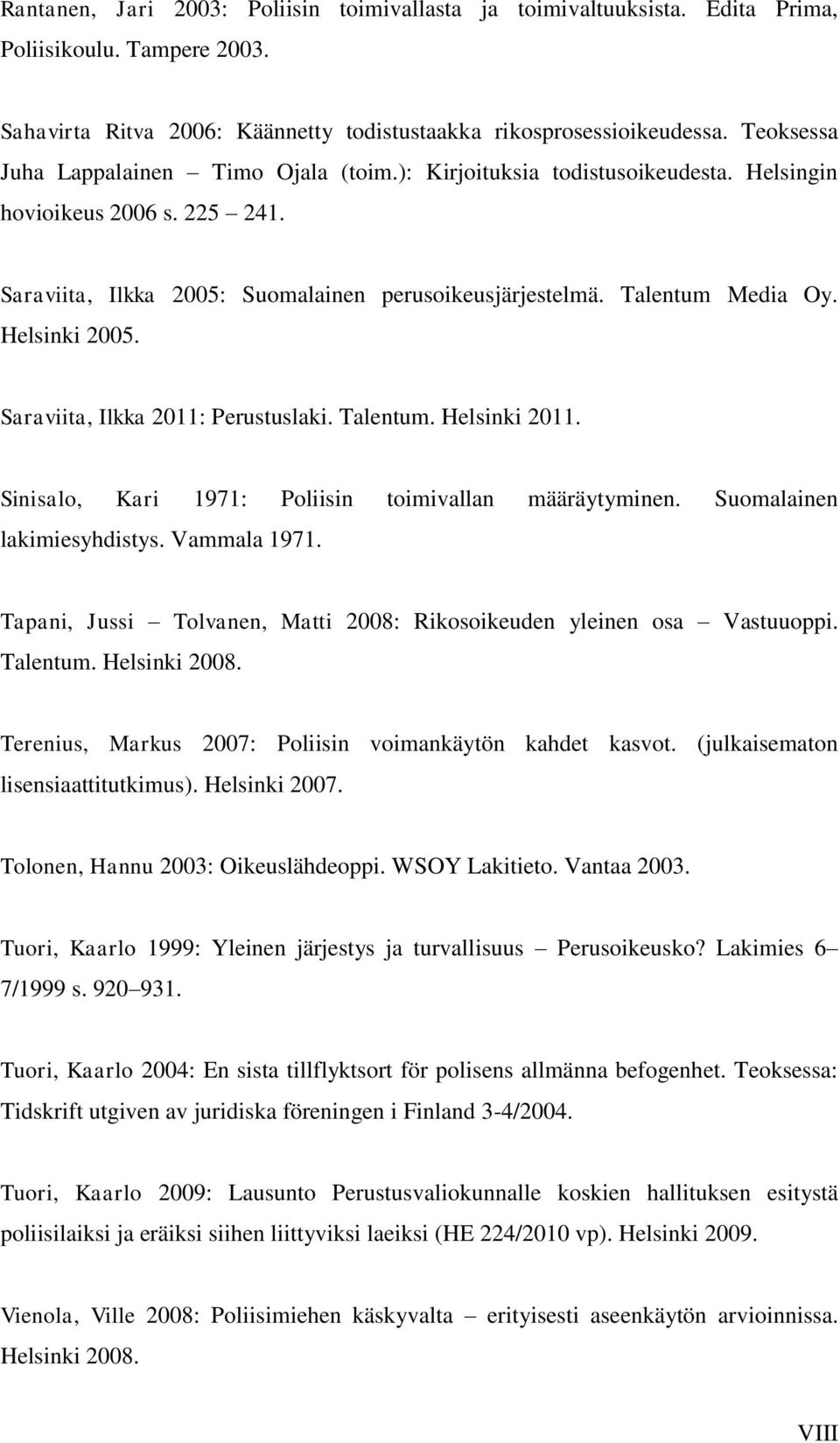 Helsinki 2005. Saraviita, Ilkka 2011: Perustuslaki. Talentum. Helsinki 2011. Sinisalo, Kari 1971: Poliisin toimivallan määräytyminen. Suomalainen lakimiesyhdistys. Vammala 1971.