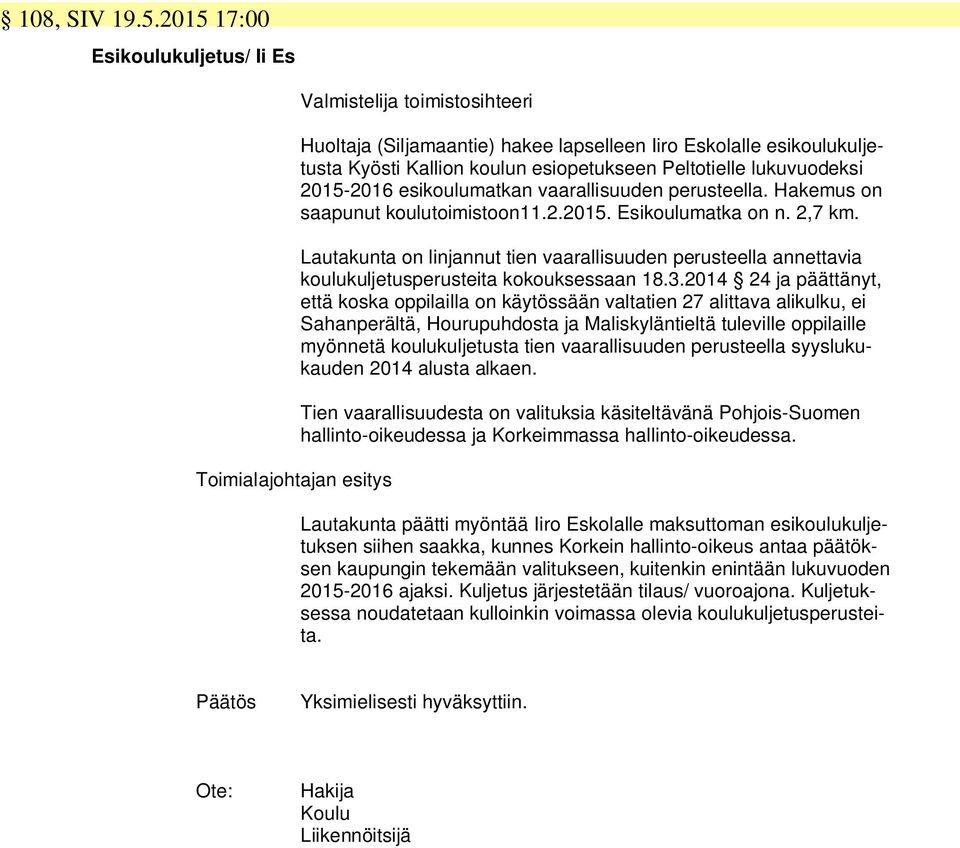 lukuvuodeksi 2015-2016 esikoulumatkan vaarallisuuden perusteella. Hakemus on saapunut koulutoimistoon11.2.2015. Esikoulumatka on n. 2,7 km.