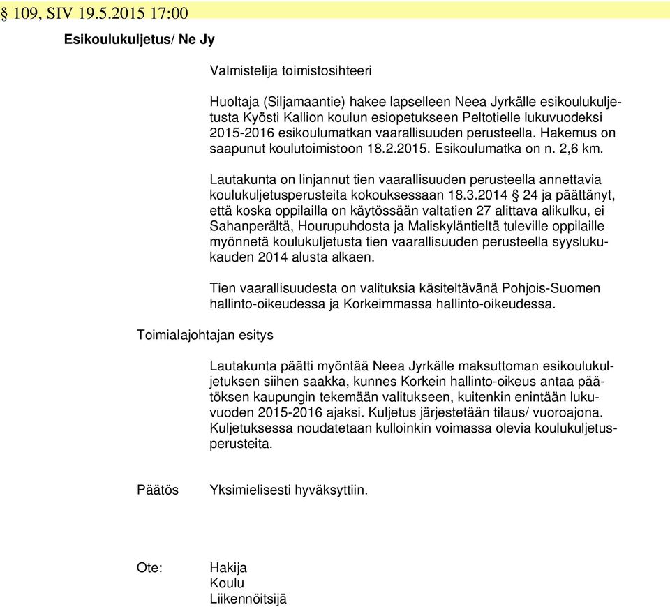 2015-2016 esikoulumatkan vaarallisuuden perusteella. Hakemus on saapunut koulutoimistoon 18.2.2015. Esikoulumatka on n. 2,6 km.