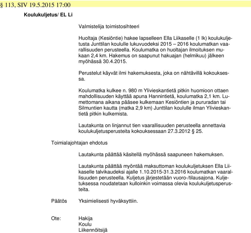 vaarallisuuden perusteella. Koulumatka on huoltajan ilmoituksen mukaan 2,4 km. Hakemus on saapunut hakuajan (helmikuu) jälkeen myöhässä 30.4.2015.