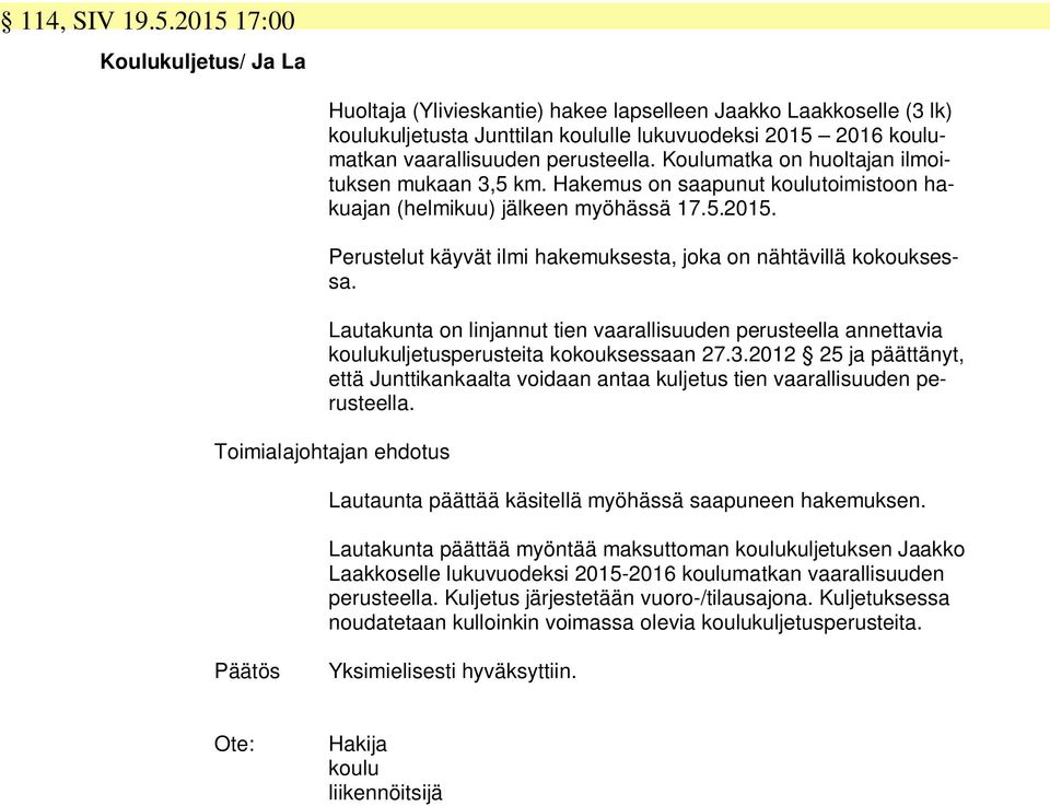 Koulumatka on huoltajan ilmoituksen mukaan 3,5 km. Hakemus on saapunut koulutoimistoon hakuajan (helmikuu) jälkeen myöhässä 17.5.2015.