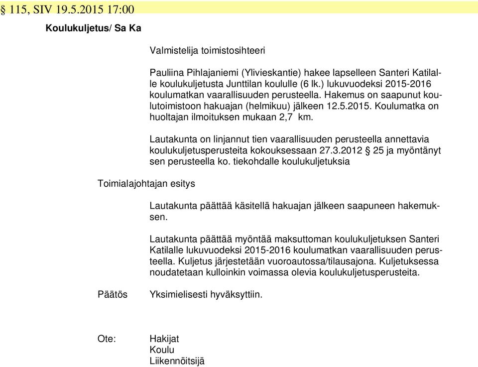 Lautakunta on linjannut tien vaarallisuuden perusteella annettavia koulukuljetusperusteita kokouksessaan 27.3.2012 25 ja myöntänyt sen perusteella ko.