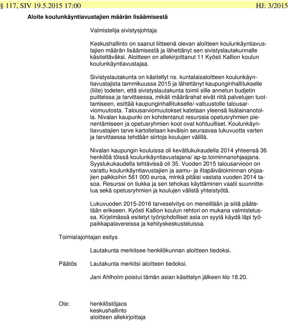 lähettänyt sen sivistyslautakunnalle käsiteltäväksi. Aloitteen on allekirjoittanut 11 Kyösti Kallion koulun koulunkäyntiavustajaa. Sivistyslautakunta on käsitellyt ns.