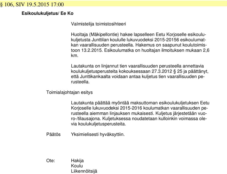 vaarallisuuden perusteella. Hakemus on saapunut koulutoimistoon 13.2.2015. Esikoulumatka on huoltajan ilmoituksen mukaan 2,6 km.