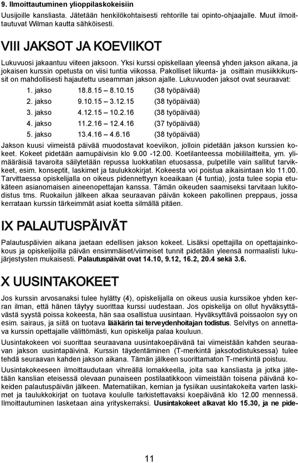 Pakolliset liikunta- ja osittain musiikkikurssit on mahdollisesti hajautettu useamman jakson ajalle. Lukuvuoden jaksot ovat seuraavat: 1. jakso 18.8.15 8.10.15 (38 työpäivää) 2. jakso 9.10.15 3.12.