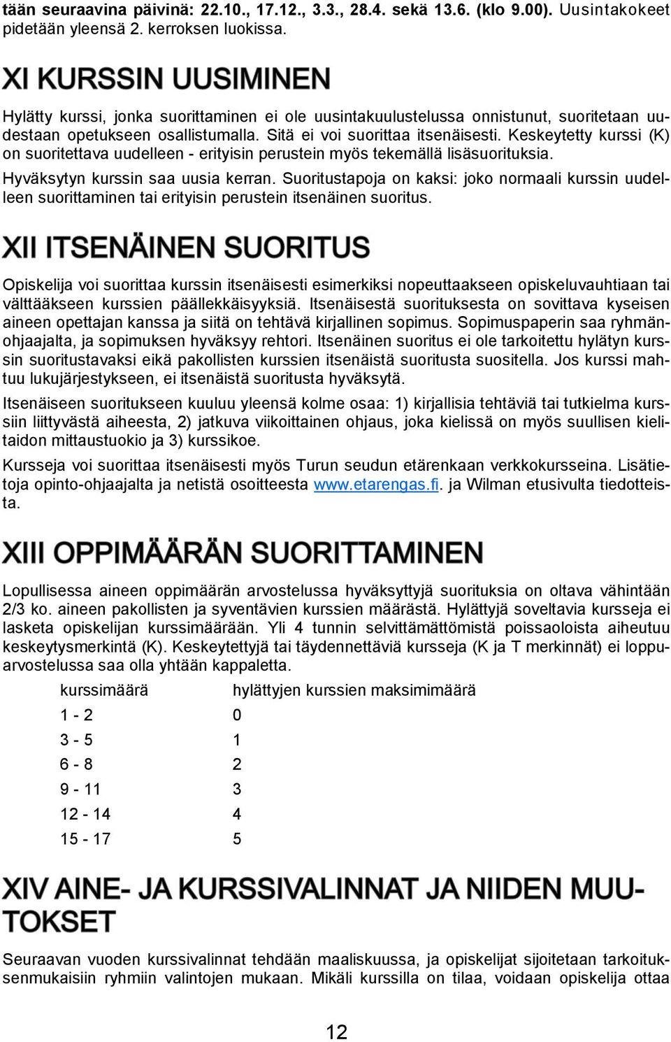 Keskeytetty kurssi (K) on suoritettava uudelleen - erityisin perustein myös tekemällä lisäsuorituksia. Hyväksytyn kurssin saa uusia kerran.