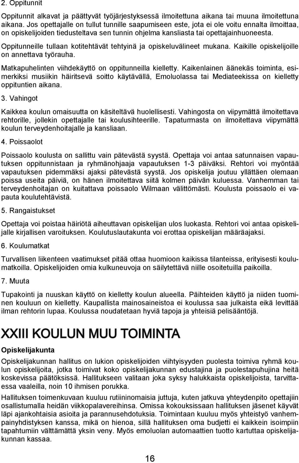 Oppitunneille tullaan kotitehtävät tehtyinä ja opiskeluvälineet mukana. Kaikille opiskelijoille on annettava työrauha. Matkapuhelinten viihdekäyttö on oppitunneilla kielletty.