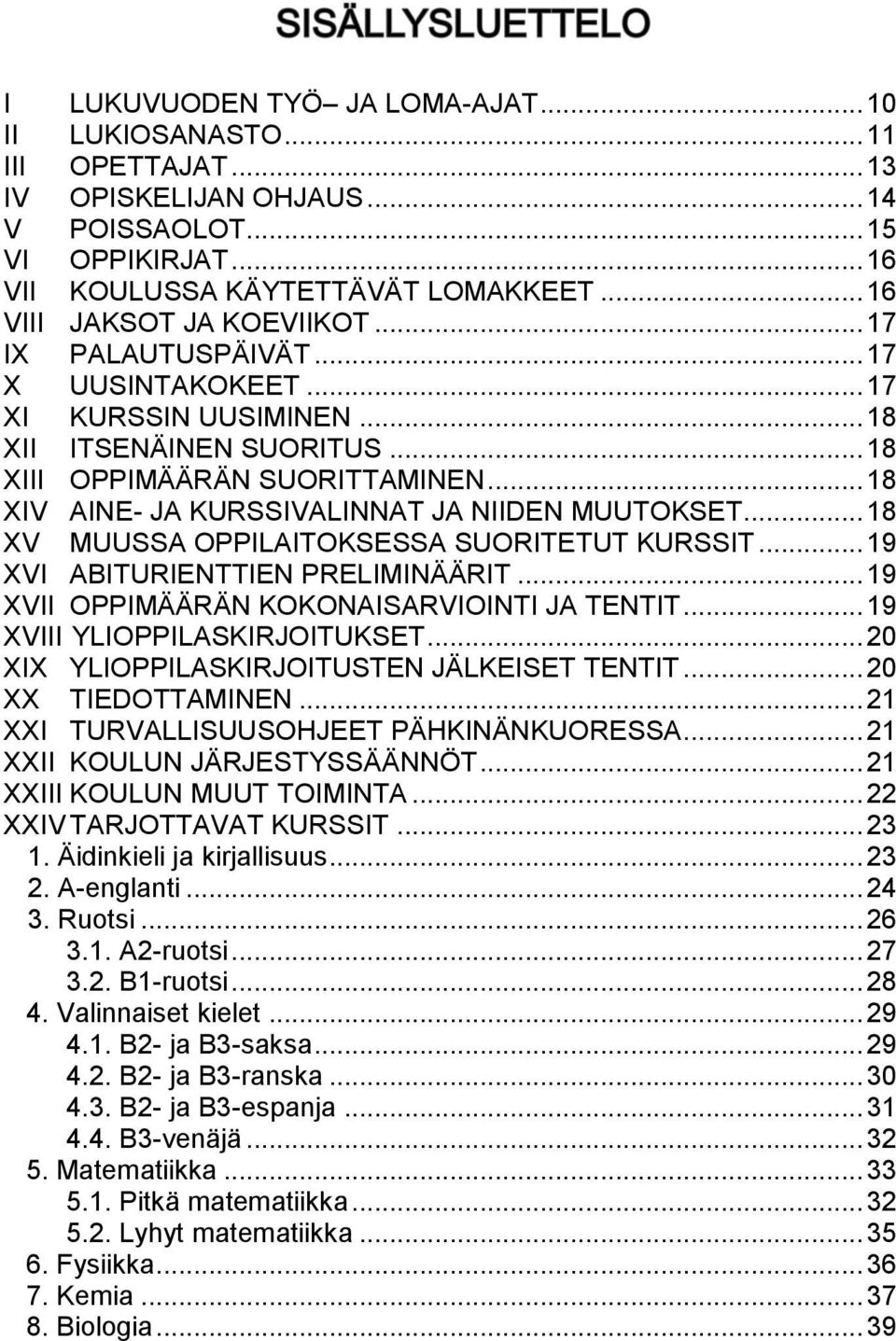 .. 18 XIV AINE- JA KURSSIVALINNAT JA NIIDEN MUUTOKSET... 18 XV MUUSSA OPPILAITOKSESSA SUORITETUT KURSSIT... 19 XVI ABITURIENTTIEN PRELIMINÄÄRIT... 19 XVII OPPIMÄÄRÄN KOKONAISARVIOINTI JA TENTIT.